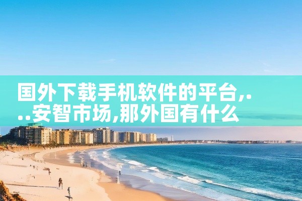 国外下载手机软件的平台